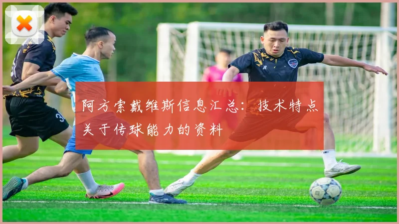 阿方索戴维斯信息汇总：技术特点关于传球能力的资料